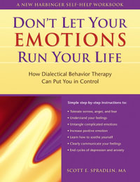 Don't Let Your Emotions Run Your Life : How Dialectical Behavior Therapy Can Put You in Control - Scott A. Spradlin
