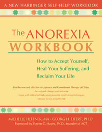 The Anorexia Workbook : How to Accept Yourself, Heal Your Suffering, and Reclaim Your Life - Michelle Heffner Macera