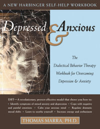 Depressed and Anxious : The Dialectical Behavior Therapy Workbook for Overcoming Depression and Anxiety - Thomas Marra