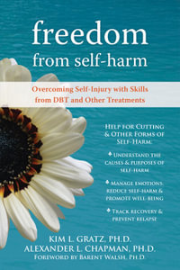 Freedom From Self-Harm : Overcoming Self-Injury with Skills from DBT and Other Treatments - Kim L. Gratz