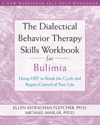 The Dialectical Behavior Therapy Skills Workbook for Bulimia : Using DBT to Break the Cycle and Regain Control of Your Life - Ellen Astrachan-Fletcher