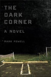 The Dark Corner : A Novel - Mark Powell