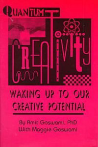 Quantum Creativity : Waking Up to Our Creative Potential - Amit Goswami