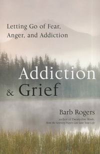 Addiction & Grief : Letting Go of Fear, Anger, and Addiction (For Fans of The Mindfulness Workbook for Addiction) - Barb Rogers