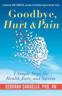 Goodbye, Hurt & Pain : 7 Simple Steps for Health, Love, and Success (Emotional Intelligence Book for a Life of Success) - Deborah Sandella Phd Rn
