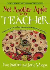 Not Another Apple for the Teacher : Hundreds of Fascinating Facts from the World of Education - Erin Barrett
