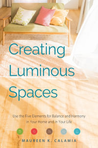 Creating Luminous Spaces : Use the Five Elements for Balance and Harmony in Your Home and in Your Life (Feng Shui, Interior Design Book, Lighting Design Book) - Maureen K. Calamia