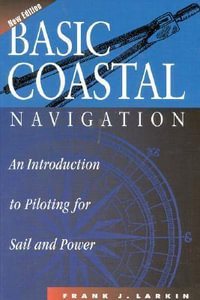 Basic Coastal Navigation : An Introduction to Piloting for Sail and Power - Frank J. Larkin