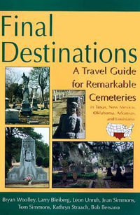 Final Destinations : A Travel Guide to Remarkable Cemeteries in Texas, Oklahoma, New Mexico, Louisiana, Arkansas - Bob Bersano