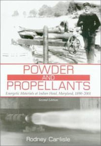 Powder and Propellants : Energetic Materials at Indian Head, Maryland, 1890-2001 - Rodney P. Carlisle