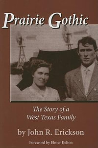 Prairie Gothic : The Story of a West Texas Family - John R. Erickson