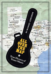 All Over the Map : True Heroes of Texas Music - Michael Corcoran