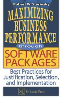 Maximizing Business Performance through Software Packages : Best Practices for Justification, Selection, and Implementation - Robert W. Starinsky