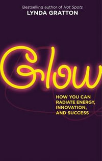 Glow : How You Can Radiate Energy, Innovation, and Success - Lynda Gratton