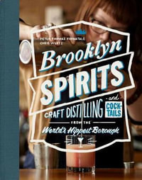 Brooklyn Spirits : Craft Distilling and Cocktails from the World's Hippest Borough - Peter Thomas Fornatale