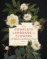 The Complete Language of Flowers : A Definitive and Illustrated History - Suzanne Dietz