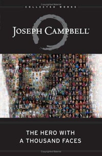 The Hero with a Thousand Faces : The Collected Works of Joseph Campbell - Joseph Campbell
