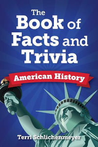 The Book of Trivia and Facts : American History - Terri Schlichenmeyer