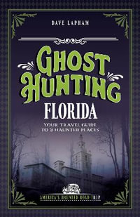 Ghost Hunting Florida : Your Travel Guide to 31 Haunted Places - Dave Lapham