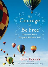 The Courage to Be Free : Discover Your Original Fearless Self - Guy Finley