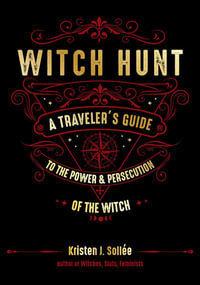 Witch Hunt : A Traveler's Guide to the Power and Persecution of the Witch - Kristen J. Sollee