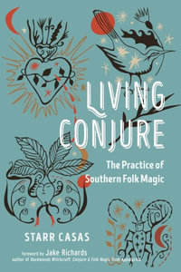 Living Conjure : The Practice of Southern Folk Magic - Starr Casas