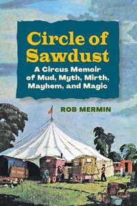 Circle of Sawdust : A Circus Memoir of Mud, Myth, Mirth, Mayhem and Magic - Rob Mermin