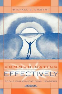 Communicating Effectively : Tools for Educational Leaders - Michael B. Gilbert