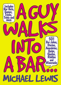 Guy Walks Into A Bar... : 501 Bar Jokes, Stories, Anecdotes, Quips, Quotes, Riddles, and Wisecracks - Michael Lewis