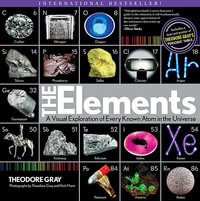 The Elements : A Visual Exploration of Every Atom in the Universe - Theodore Gray