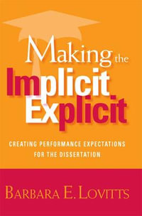 Making the Implicit Explicit : Creating Performance Expectations for the Dissertation - Barbara E. Lovitts