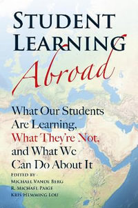 Student Learning Abroad : What Our Students Are Learning, What They're Not, and What We Can Do About It - Michael Vande Berg