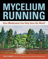 Mycelium Running : How Mushrooms Can Help Save the World : How Mushrooms Can Help Save the World - Paul Stamets
