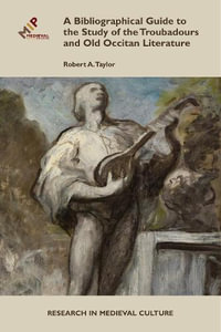 A Bibliographical Guide to the Study of Troubadours and Old Occitan Literature : Research in Medieval and Early Modern Culture - Robert A. Taylor