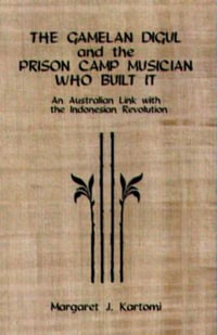 Gamelan Digul and the Prison Camp Musician Who Built It : An Australian Link with the Indonesian Revolution [With CD] - Margaret  J Kartomi