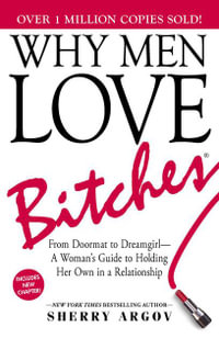 Why Men Love Bitches : From Doormat to Dreamgirl – A Woman's Guide to Holding Her Own in a Relationship - Sherry Argov