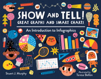 Show and Tell! Great Graphs and Smart Charts : An Introduction to Infographics - Stuart J. Murphy