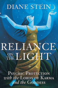 Reliance on the Light : Psychic Protection with the Lords of Karma and the Goddess - Diane Stein