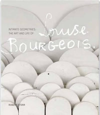 Intimate Geometries, The Art and Life of Louise Bourgeois by