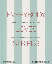Everybody Loves Stripes : The Beloved Pattern for Every Decorating Style - Alexandra Morris Flint