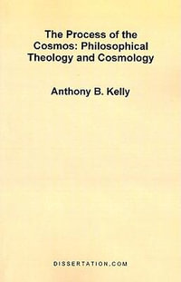 The Process of the Cosmos : Philosophical and Theology and Cosmology - Anthony Bernard Kelly