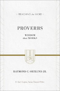 Proverbs : Wisdom That Works - Ray Ortlund