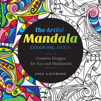 The Artful Mandala Adult Coloring Book : Creative Designs for Fun and Meditation - Cher Kaufmann