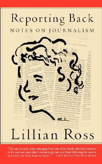 Reporting Back : Notes on Journalism - Lillian Ross