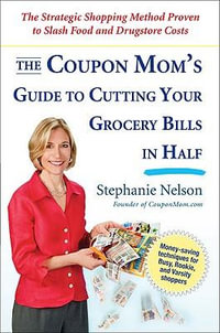 The Coupon Mom's Guide to Cutting Your Grocery Bills in Half : The Strategic Shopping Method Proven to Slash Food and Drugstore Costs - Stephanie Nelson
