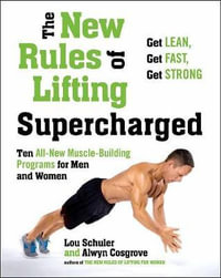 The New Rules of Lifting Supercharged : Ten All-New Muscle-Building Programs for Men and Women - Lou Schuler