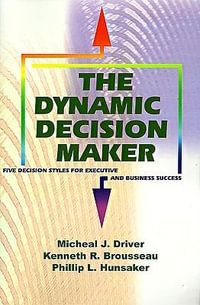 The Dynamic Decision Maker : Five Decision Styles for Executive and Business Success - Michael J. Driver
