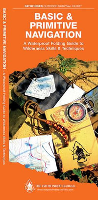 Basic & Primitive Navigation : A Waterproof Folding Guide to Wilderness Skills & Techniques - Dave Canterbury