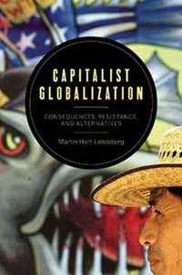 Capitalist Globalization : Consequences, Resistance, and Alternatives - Martin Hart-Landsberg