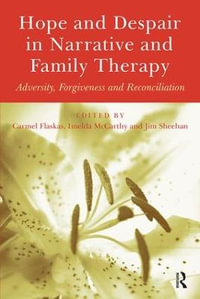 Hope and Despair in Narrative and Family Therapy : Adversity, Forgiveness and Reconciliation - Carmel Flaskas
